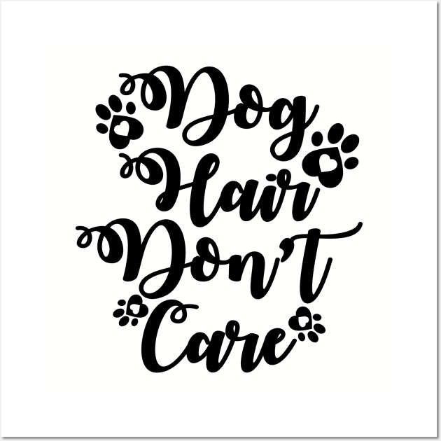 Dog Hair Don't Care - Love Dogs - Gift For Dog Lovers Wall Art by xoclothes